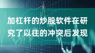 加杠杆的炒股软件在研究了以往的冲突后发现